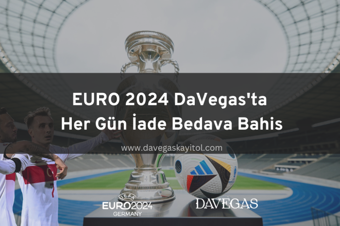 EURO 2024 DaVegas’ta Her Gün İade Bedava Bahis